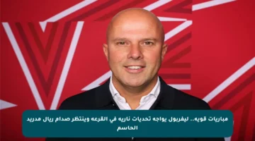 مباريات قوية.. ليفربول يواجه تحديات نارية في القرعة وينتظر صدام ريال مدريد الحاسم